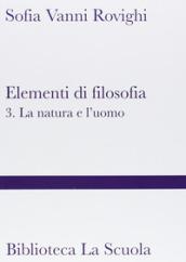 Elementi di filosofia. 3: La natura e l'uomo (filosofia della natura, psicologia ed etica)