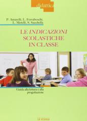 Le indicazioni scolastiche in classe. Guida alla lettura e alla progettazione