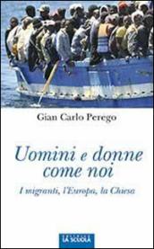 Uomini e donne come noi. I migranti, l'Europa, la Chiesa