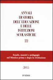 Annali di storia dell'educazione e delle istituzioni scolastiche (2015). 22: Scuole, maestri e pedagogie nel Messico prima e dopo la rivoluzione