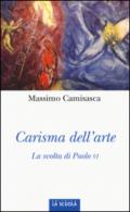 Carisma dell'arte. La svolta di Paolo VI. Ediz. illustrata
