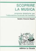 Scoprire la musica. Proposte didattiche per l'educazione musicale dei bambini