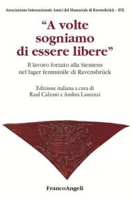 A volte sogniamo di essere libere. Il lavoro forzato alla Siemens nel lager femminile di Ravensbrück