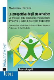 La prospettiva degli stakeholder. La gestione delle relazioni per aumentare il valore ed il tasso di successo dei progetti