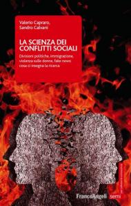 La scienza dei conflitti sociali. Divisioni politiche, immigrazione, violenza sulle donne, fake news: cosa ci insegna la ricerca