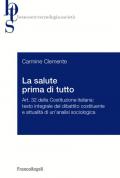 La salute prima di tutto. Art. 32 della Costituzione italiana: testo integrale del dibattito costituente e attualità di un'analisi sociologica