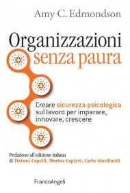 Organizzazioni senza paura. Creare sicurezza psicologica sul lavoro per imparare, innovare e crescere