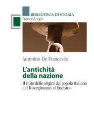 L' antichità della Nazione. Il mito delle origini del popolo italiano dal Risorgimento al fascismo