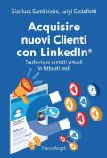 Acquisire nuovi clienti con LinkedIn®. Trasformare contatti virtuali in fatturati reali