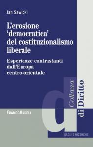 L' erosione «democratica» del costituzionalismo liberale. Esperienze contrastanti dall'Europa centro-orientale