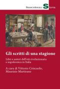 Gli scritti di una stagione. Libri e autori dell'età rivoluzionaria e napoleonica in Italia