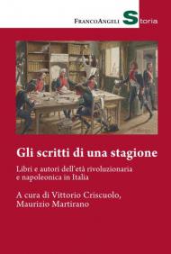 Gli scritti di una stagione. Libri e autori dell'età rivoluzionaria e napoleonica in Italia