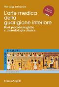 L' arte medica della guarigione interiore. Basi psicobiologiche e metodologia clinica