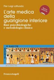 L' arte medica della guarigione interiore. Basi psicobiologiche e metodologia clinica