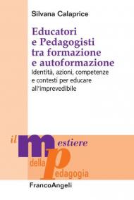 Educatori e pedagogisti tra formazione e autoformazione. Identità, azioni, competenze e contesti per educare all'imprevedibile