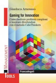 Gaming for innovation. Come risolvere problemi complessi e innovare divertendosi con il metodo CubeThinkers