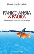 Panico, ansia & paura. Guida strategica per aspiranti coraggiosi