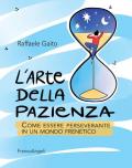 L' arte della pazienza. Come essere perseverante in un mondo frenetico