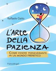 L' arte della pazienza. Come essere perseverante in un mondo frenetico