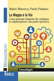 La mappa e la via. Come generare relazioni che cambiano le organizzazioni: una guida operativa