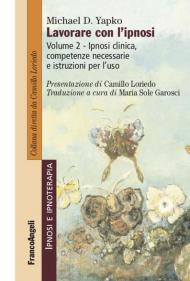 Lavorare con l'ipnosi. Vol. 2: Ipnosi clinica, competenze necessarie e istruzioni per l'uso.