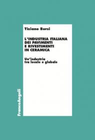 L' industria italiana dei pavimenti e rivestimenti in ceramica. Un'industria tra locale e globale