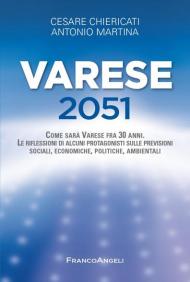 Varese 2051. Come sarà Varese fra 30 anni. Le riflessioni di alcuni protagonisti sulle previsioni sociali, economiche, politiche, ambientali