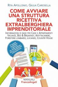 Come avviare una struttura ricettiva extralberghiera imprenditoriale. Informazioni di base per case e appartamenti vacanze, bed & breakfast, affittacamere, foresterie lombarde, locande, country house. Ediz. ampliata