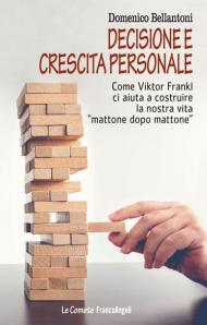 Decisione e crescita personale. Come Viktor Frankl ci aiuta a costruire la nostra vita «mattone dopo mattone»