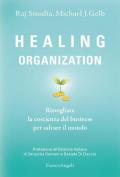 Healing organization. Risvegliare la coscienza del business per salvare il mondo