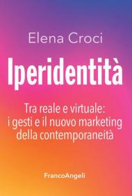 Iperidentità. Tra reale e virtuale: i gesti e il nuovo marketing della contemporaneità