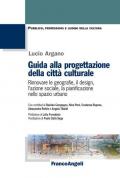 Guida alla progettazione della città culturale. Rinnovare le geografie, il design, l'azione sociale, la pianificazione nello spazio urbano