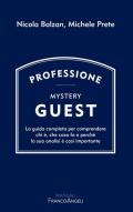 Professione Mystery Guest. La guida completa per comprendere chi è, che cosa fa e perché la sua analisi è così importante