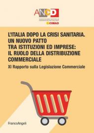 L' Italia dopo la crisi sanitaria. Un nuovo patto tra istituzioni ed imprese: il ruolo della distribuzione commerciale. 11° Rapporto sulla legislazione commerciale