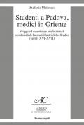 Studenti a Padova, medici in Oriente. Viaggi ed esperienze professionali e culturali di laureati illustri dello Studio (secoli XVI-XVII)