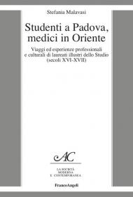 Studenti a Padova, medici in Oriente. Viaggi ed esperienze professionali e culturali di laureati illustri dello Studio (secoli XVI-XVII)