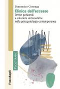 Clinica dell'eccesso. Derive pulsionali e soluzioni sintomatiche nella psicopatologia contemporanea