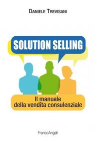 Solution selling. Il manuale della vendita consulenziale