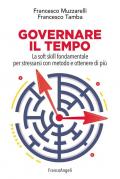 Governare il tempo. La soft skill fondamentale per stressarsi con metodo e ottenere di più