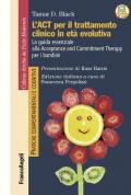 L'act per il trattamento clinico in età evolutiva. La guida essenziale alla Acceptance and Commitment Therapy per i bambini