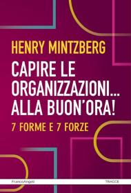 Capire le organizzazioni. Alla buon'ora! 7 forme e 7 forze