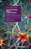 Alle frontiere della conoscenza. Come genetica, neuroscienze e Intelligenza Artificiale stanno cambiando la nostra percezione del mondo e della vita