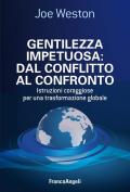 Gentilezza impetuosa: dal conflitto al confronto. Istruzioni coraggiose per una trasformazione globale