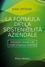 La formula della sostenibilità aziendale. Innovazione strategica per modelli di business sostenibili