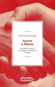 Lavoro e fiducia. Dalle false narrazioni al coraggio di trasformare la realtà