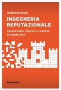 Ingegneria reputazionale. Comprendere, misurare e costruire la reputazione