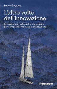 L'altro volto dell'innovazione. In viaggio con la filosofia e la scienza per comprenderne ruolo e meccanismi