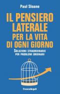 Il pensiero laterale per la vita di ogni giorno. Soluzioni straordinarie per problemi ordinari