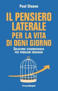 Il pensiero laterale per la vita di ogni giorno. Soluzioni straordinarie per problemi ordinari