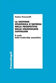 La gestione strategica d'impresa nella prospettiva dello stakeholder capitalism. Il ruolo della leadership umanistica